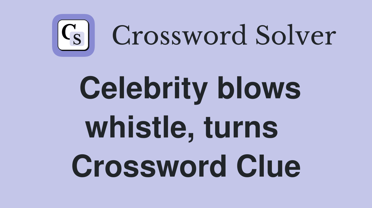 Celebrity blows whistle, turns  Crossword Clue