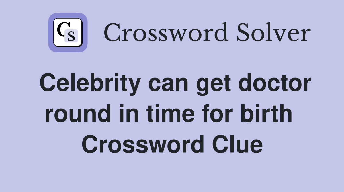 Celebrity can get doctor round in time for birth  Crossword Clue