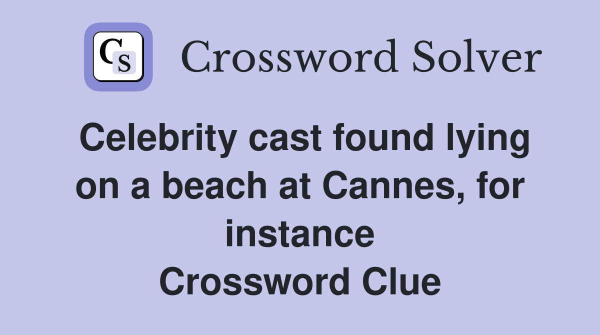 Celebrity cast found lying on a beach at Cannes, for instance Crossword Clue