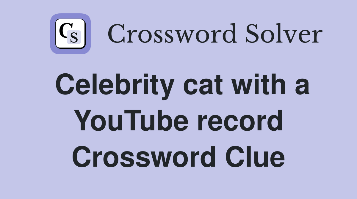 Celebrity cat with a YouTube record Crossword Clue