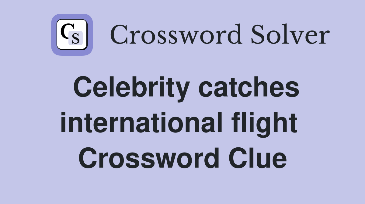Celebrity catches international flight  Crossword Clue
