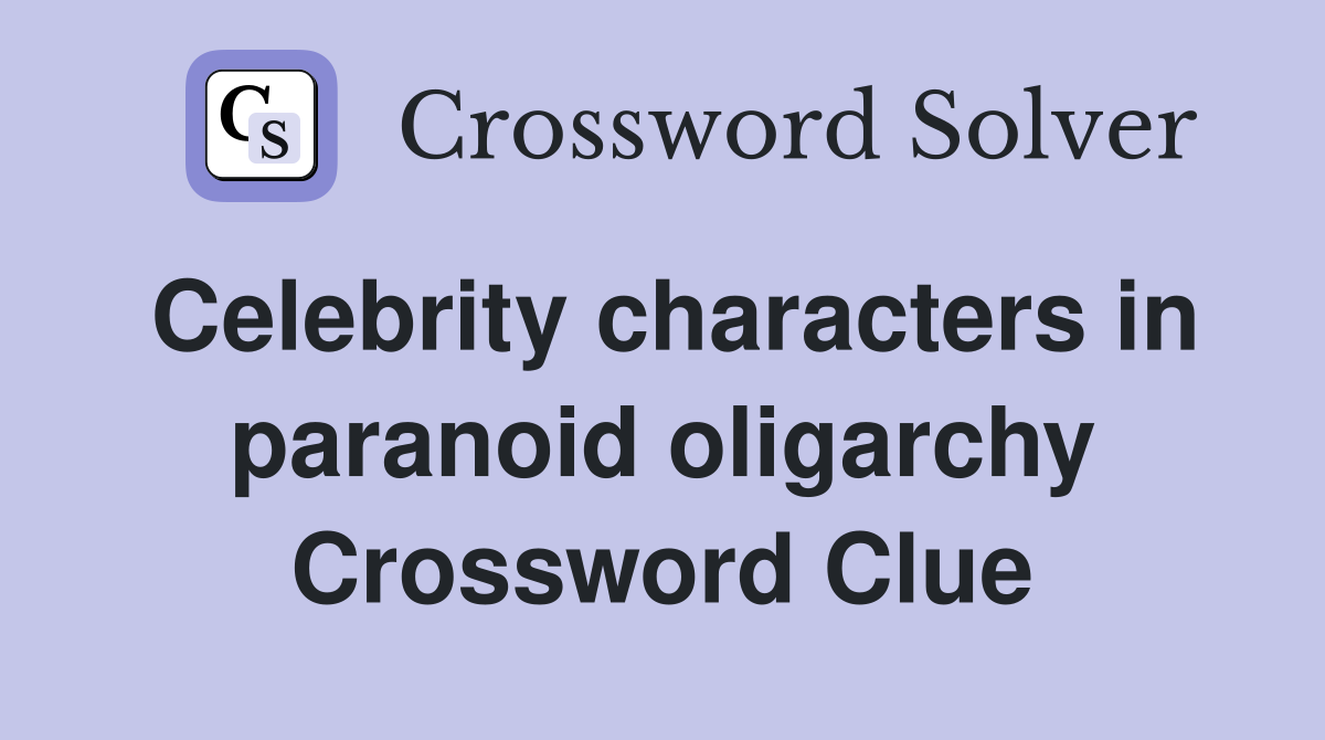 Celebrity characters in paranoid oligarchy Crossword Clue