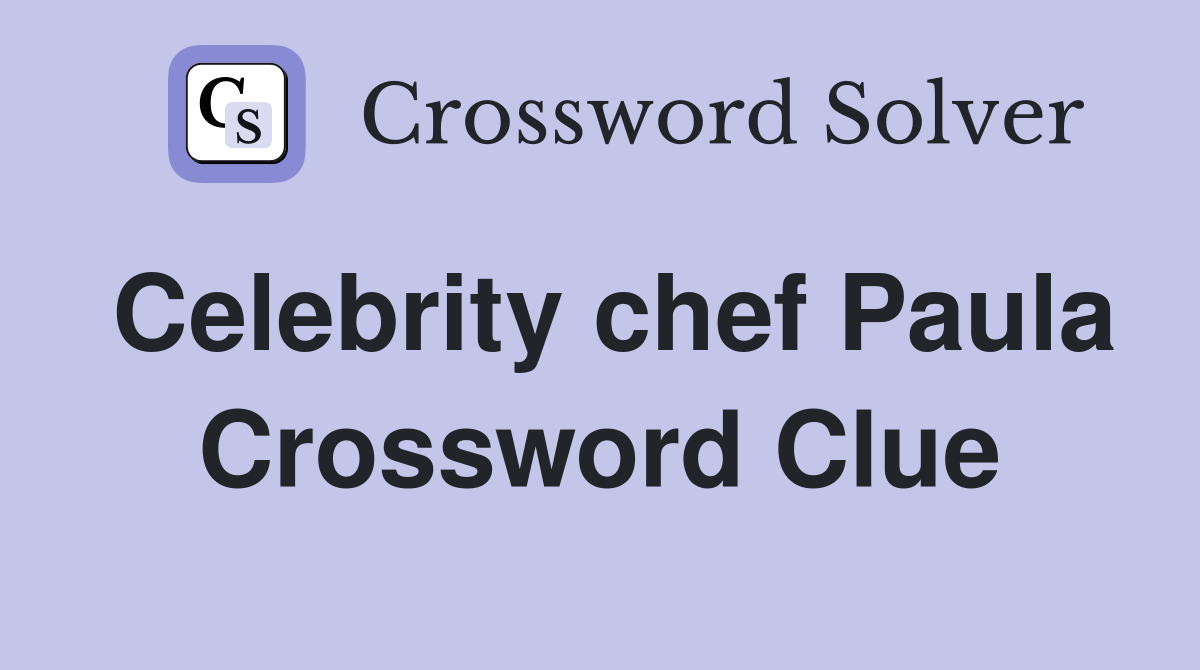 Celebrity chef Paula Crossword Clue