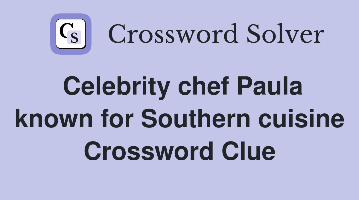 Celebrity chef Paula known for Southern cuisine Crossword Clue