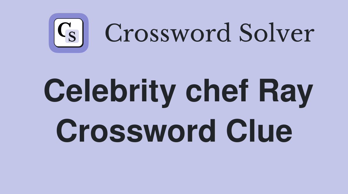 Celebrity chef Ray Crossword Clue