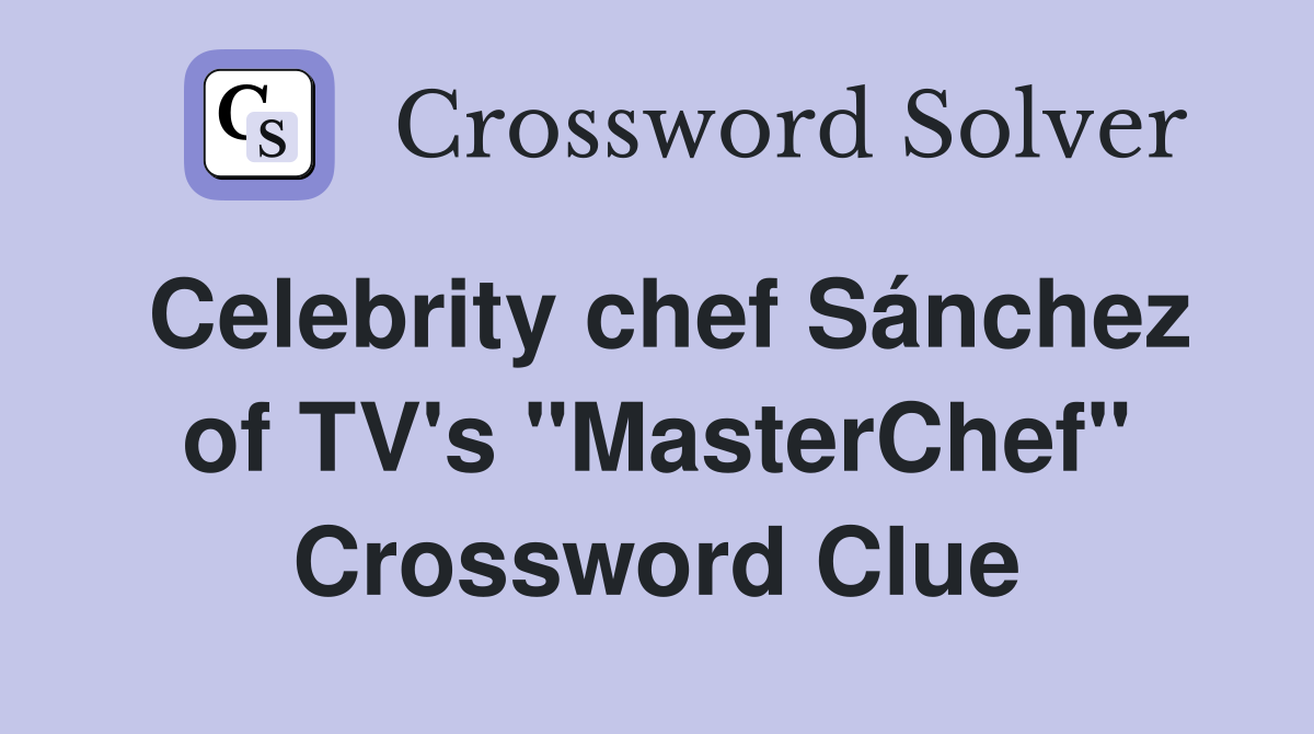 Celebrity chef Sánchez of TV's "MasterChef" Crossword Clue