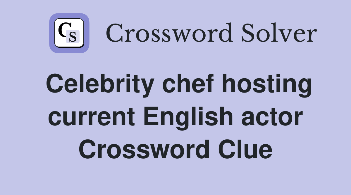 Celebrity chef hosting current English actor Crossword Clue