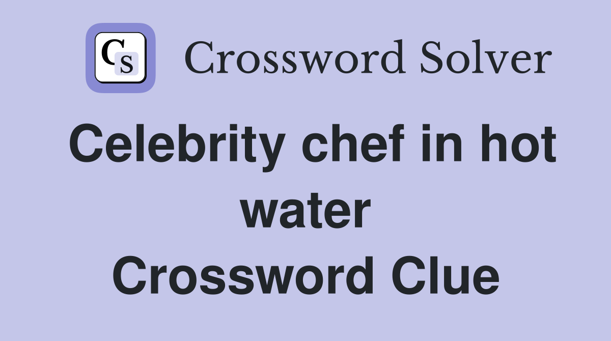 Celebrity chef in hot water Crossword Clue