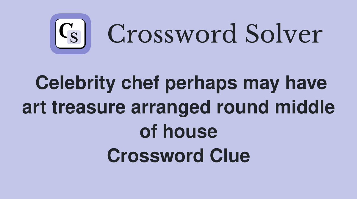 Celebrity chef perhaps may have art treasure arranged round middle of house Crossword Clue