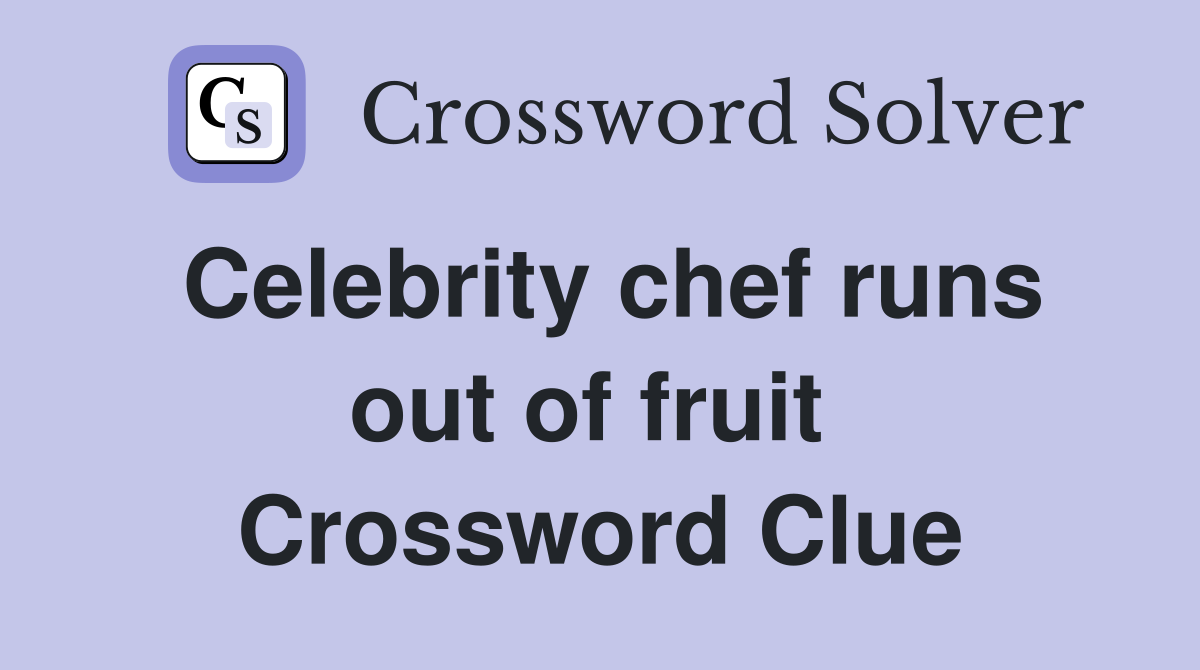 Celebrity chef runs out of fruit  Crossword Clue
