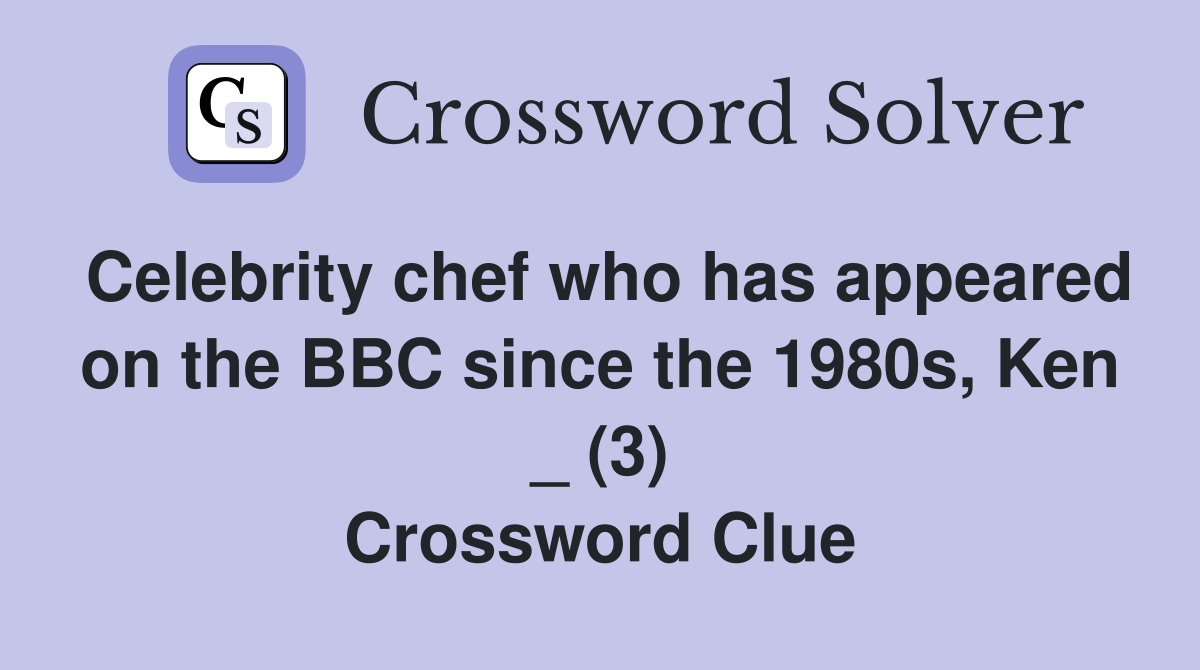 Celebrity chef who has appeared on the BBC since the 1980s, Ken _ (3) Crossword Clue