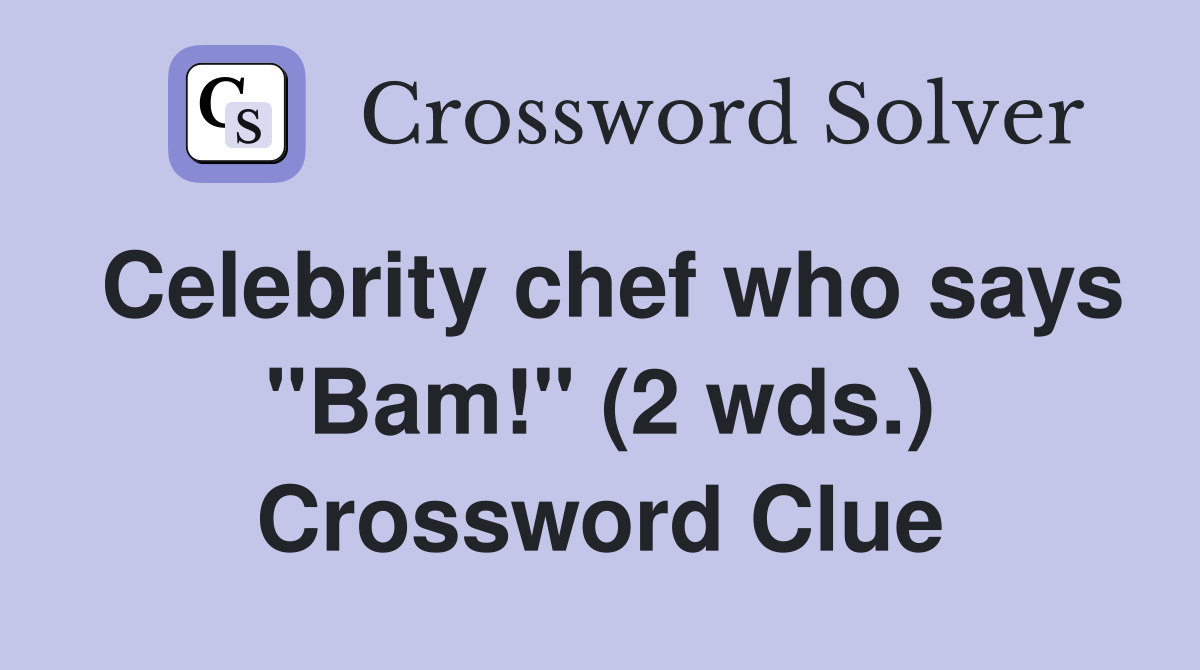 Celebrity chef who says "Bam!" (2 wds.) Crossword Clue