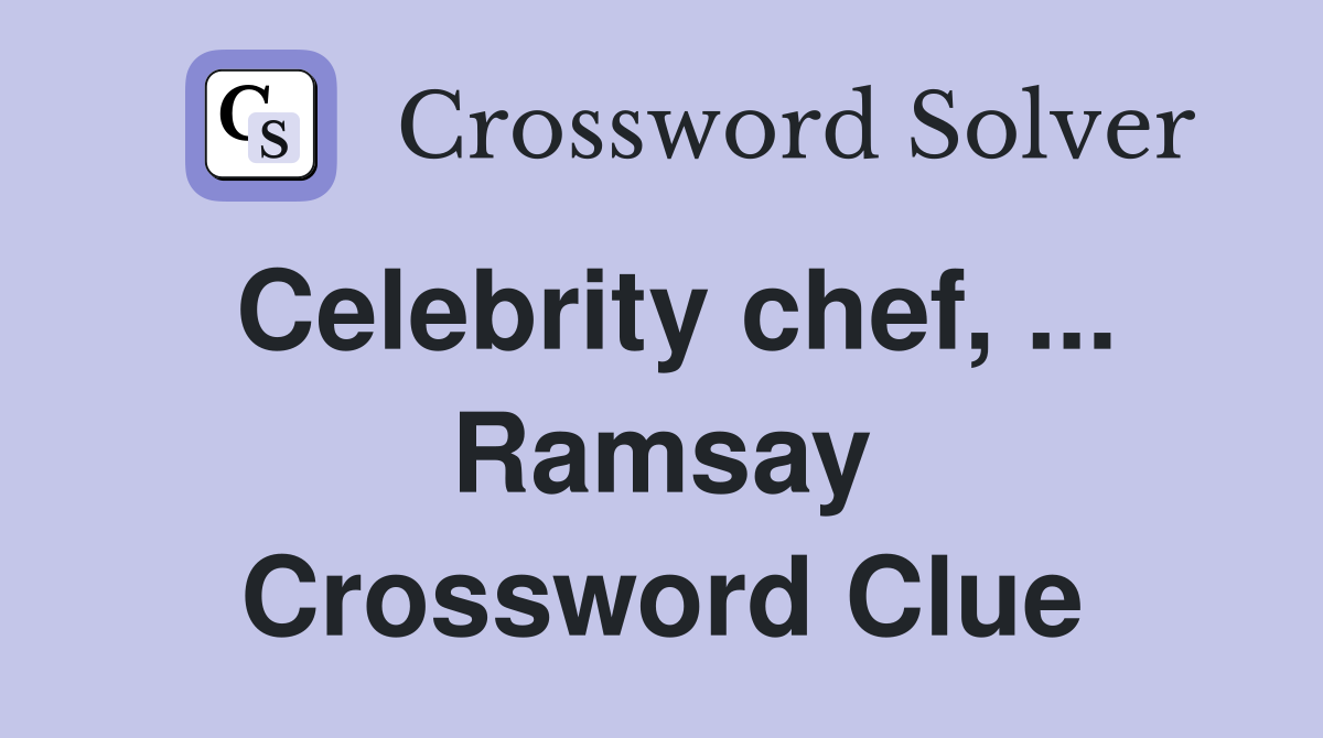 Celebrity chef, ... Ramsay Crossword Clue