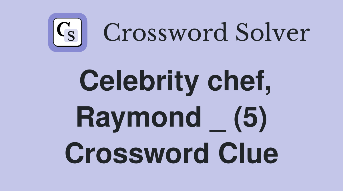 Celebrity chef, Raymond _ (5) Crossword Clue