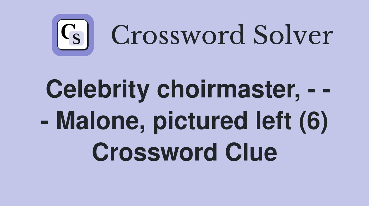 Celebrity choirmaster, - - - Malone, pictured left (6) Crossword Clue