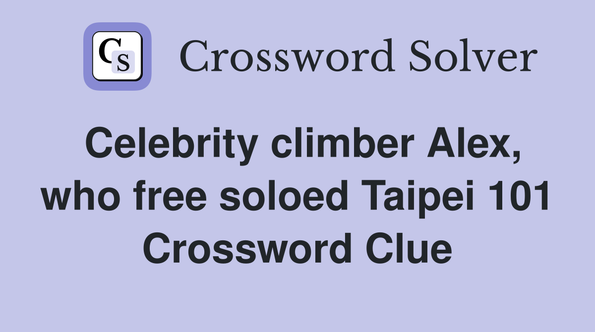 Celebrity climber Alex, who free soloed Taipei 101 Crossword Clue