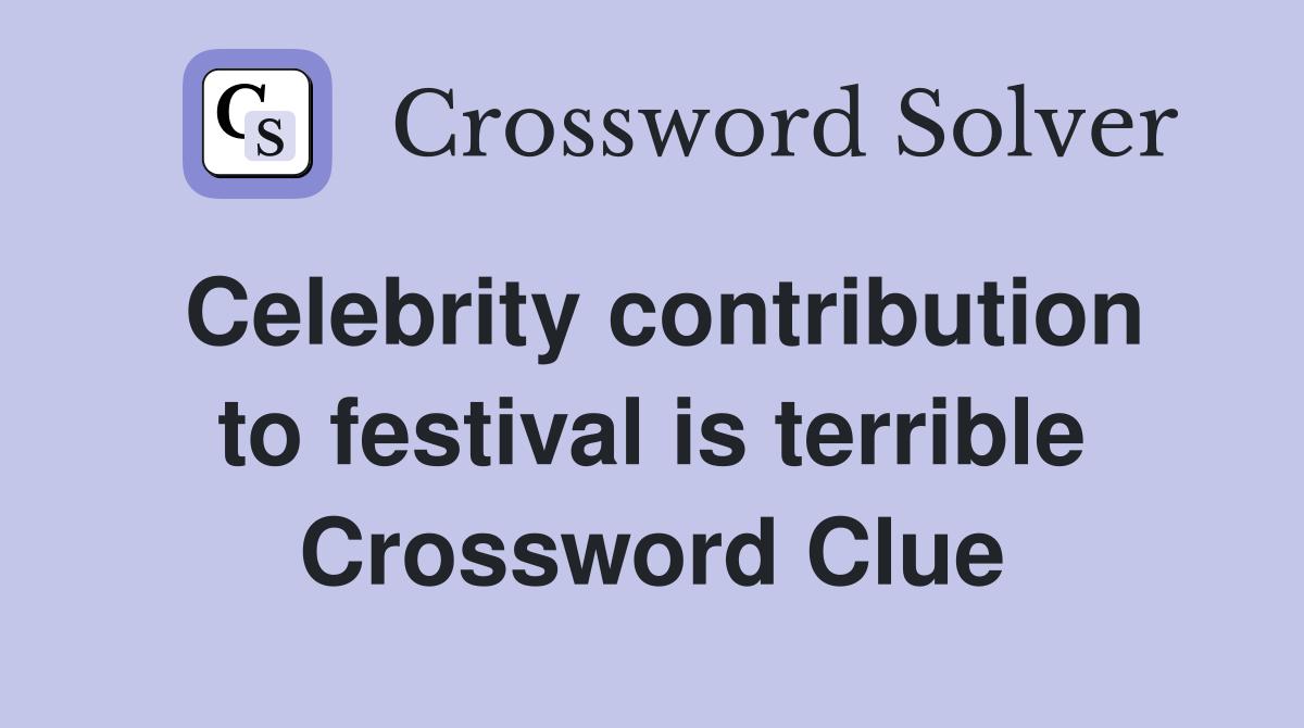Celebrity contribution to festival is terrible Crossword Clue