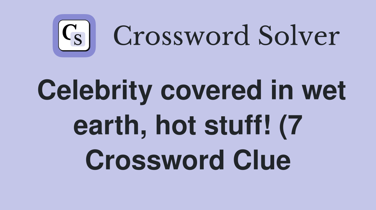 Celebrity covered in wet earth hot stuff (7) Crossword Clue Answers Celebrity covered in wet earth hot stuff (7) Crossword Clue Answers