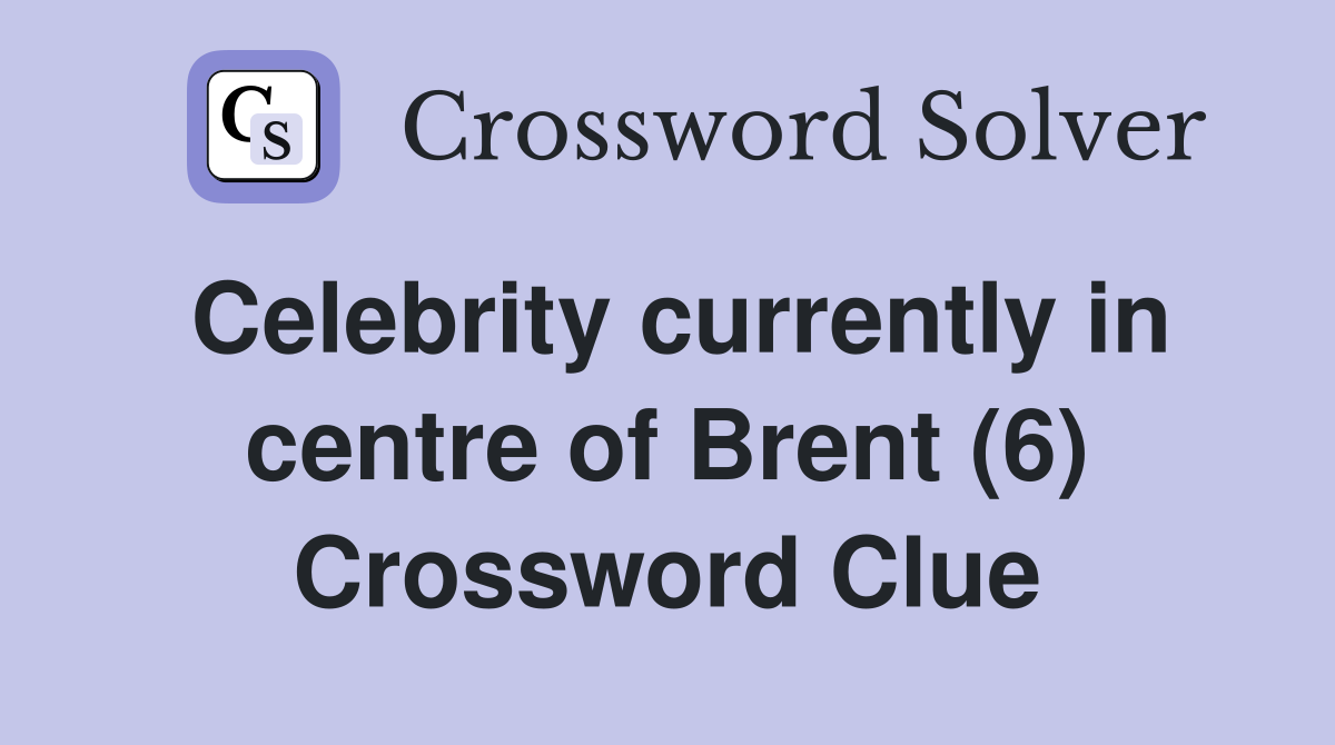 Celebrity currently in centre of Brent (6) Crossword Clue