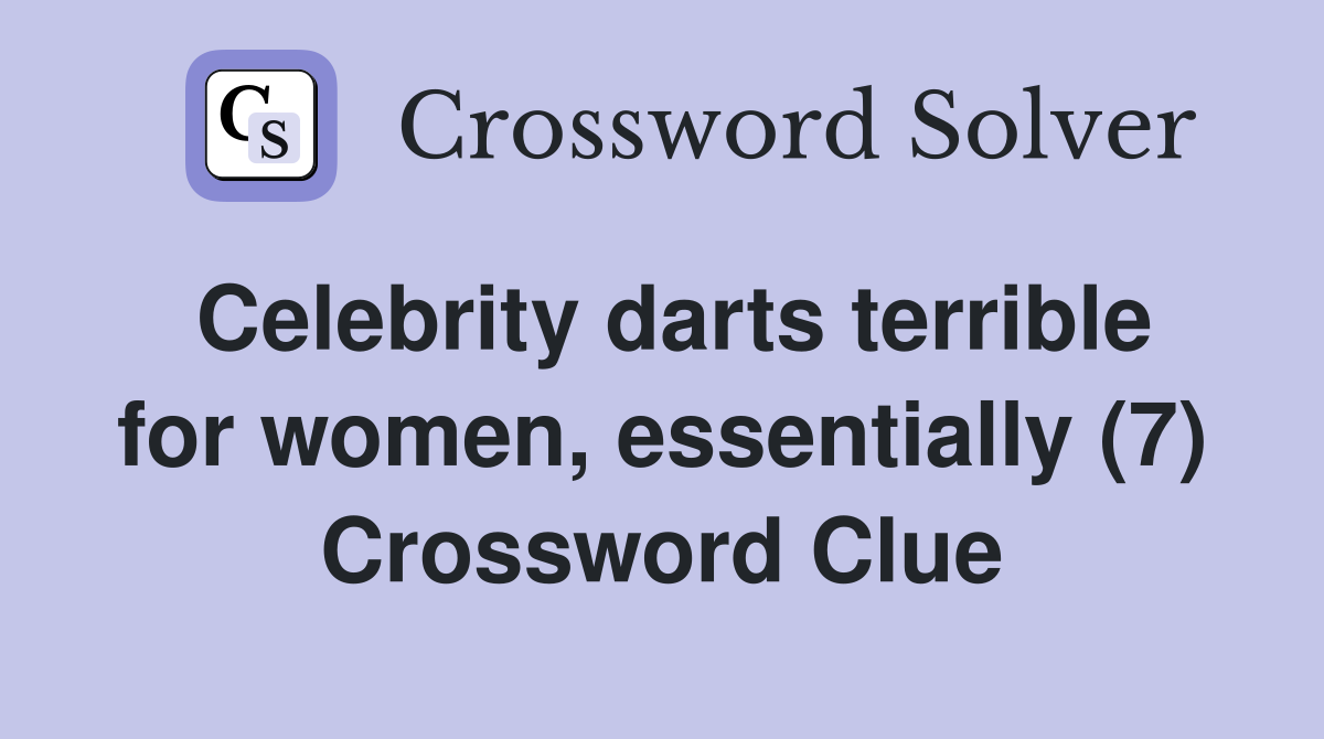 Celebrity darts terrible for women, essentially (7) Crossword Clue