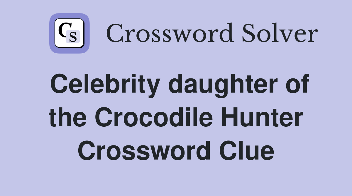 Celebrity daughter of the Crocodile Hunter Crossword Clue
