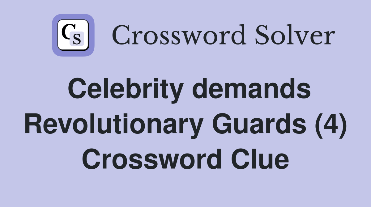 Celebrity demands Revolutionary Guards (4) Crossword Clue