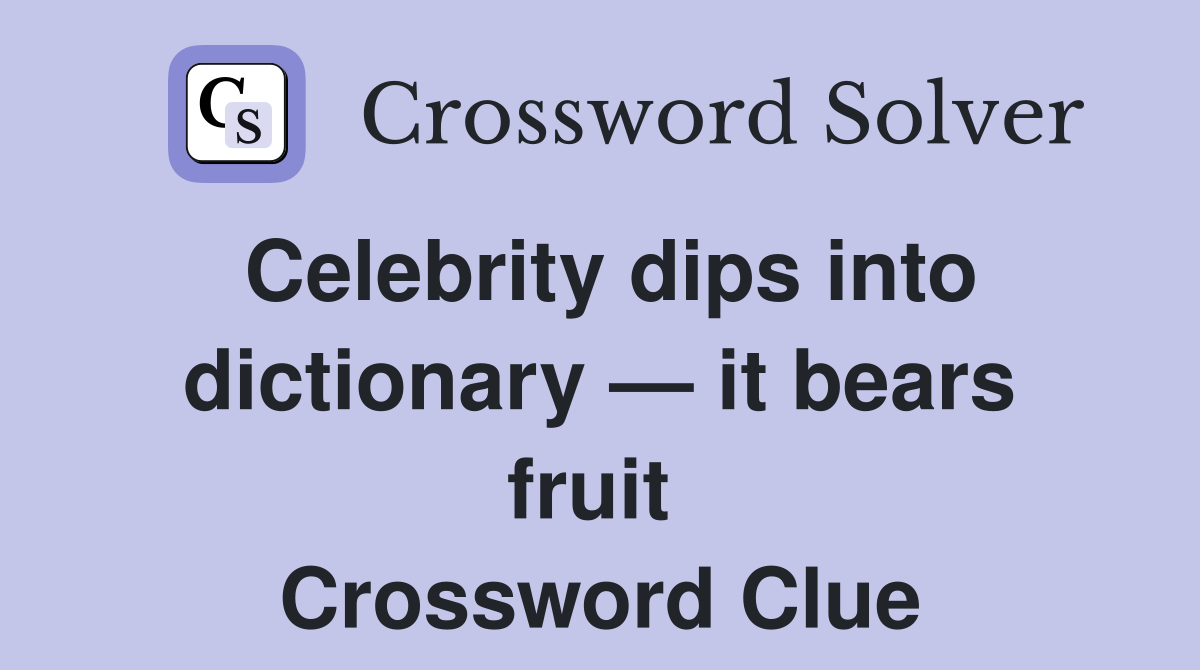 Celebrity dips into dictionary — it bears fruit  Crossword Clue