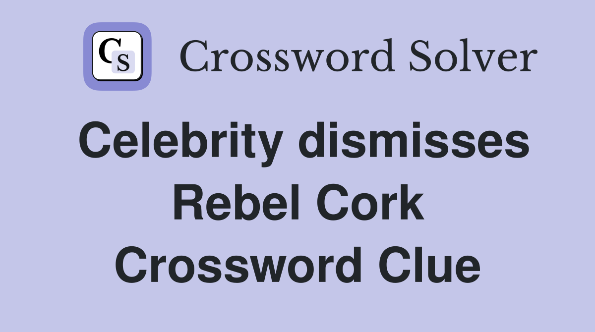 Celebrity dismisses Rebel Cork Crossword Clue