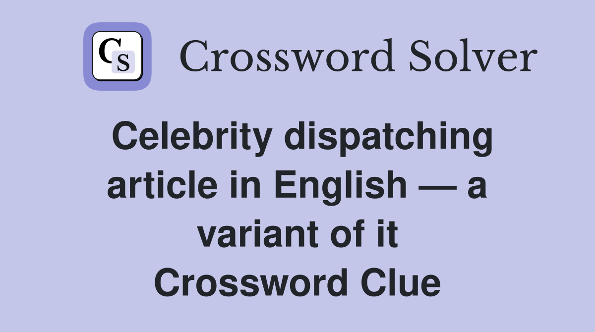 Celebrity dispatching article in English — a variant of it Crossword Clue