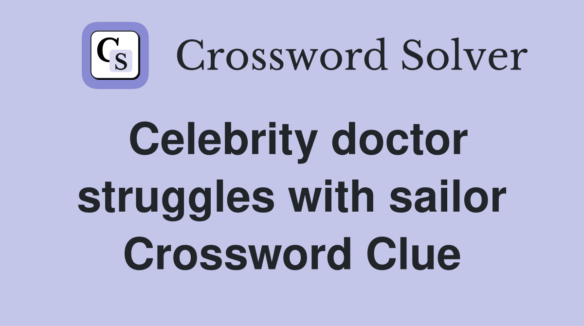 Celebrity doctor struggles with sailor Crossword Clue