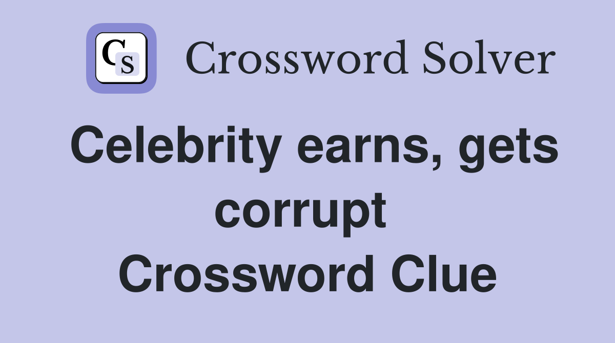 Celebrity earns, gets corrupt  Crossword Clue