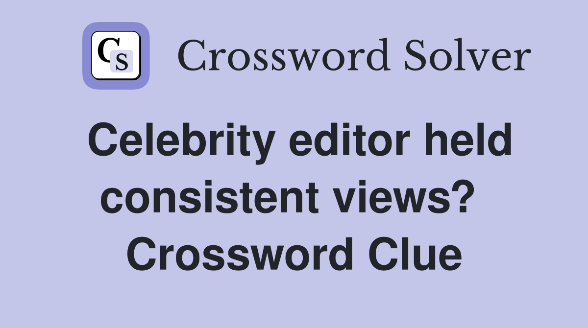 Celebrity editor held consistent views?  Crossword Clue