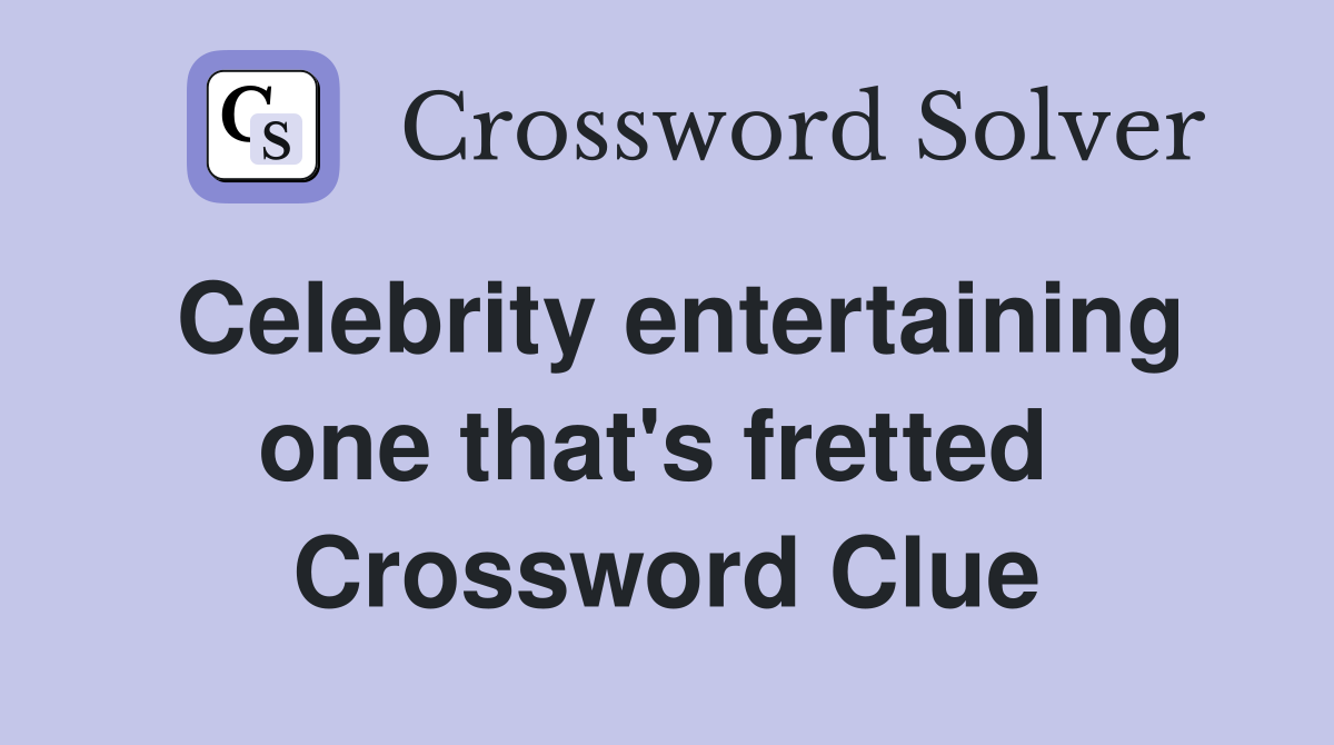 Celebrity entertaining one that's fretted  Crossword Clue