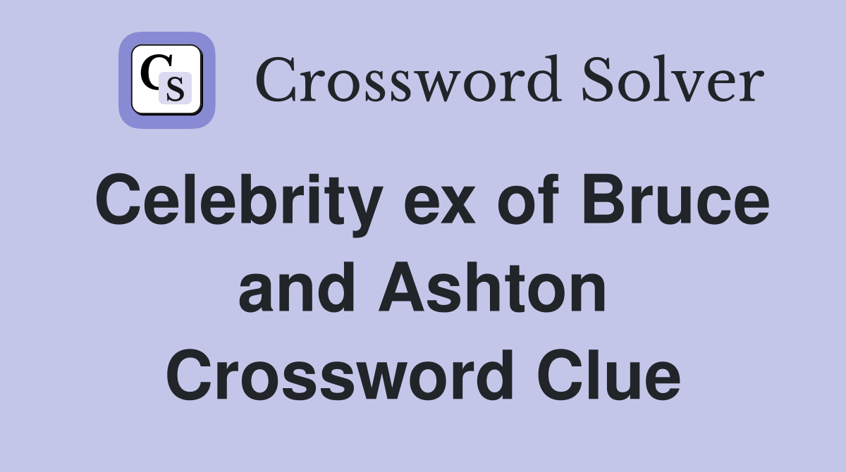 Celebrity ex of Bruce and Ashton Crossword Clue