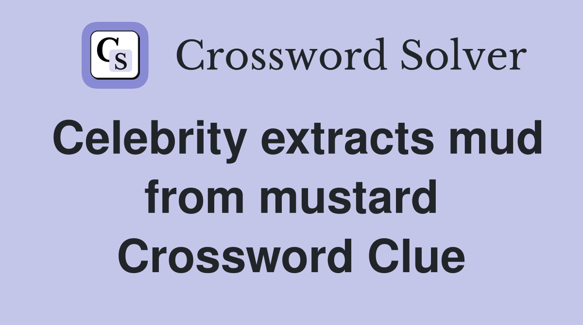 Celebrity extracts mud from mustard Crossword Clue