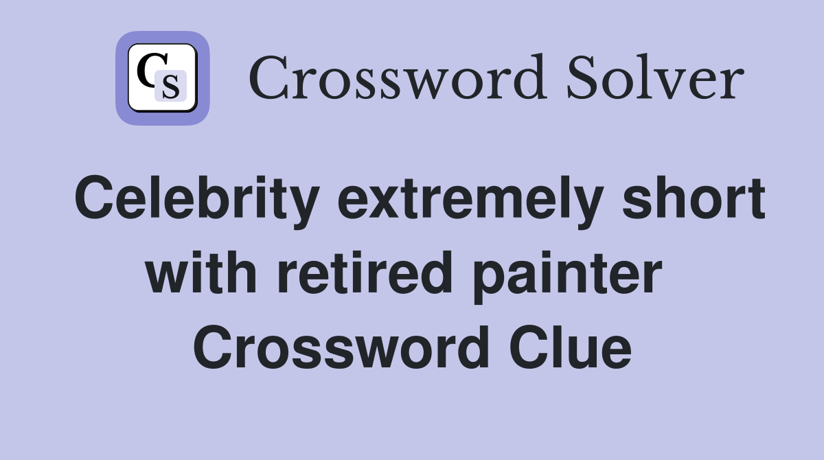 Celebrity extremely short with retired painter  Crossword Clue