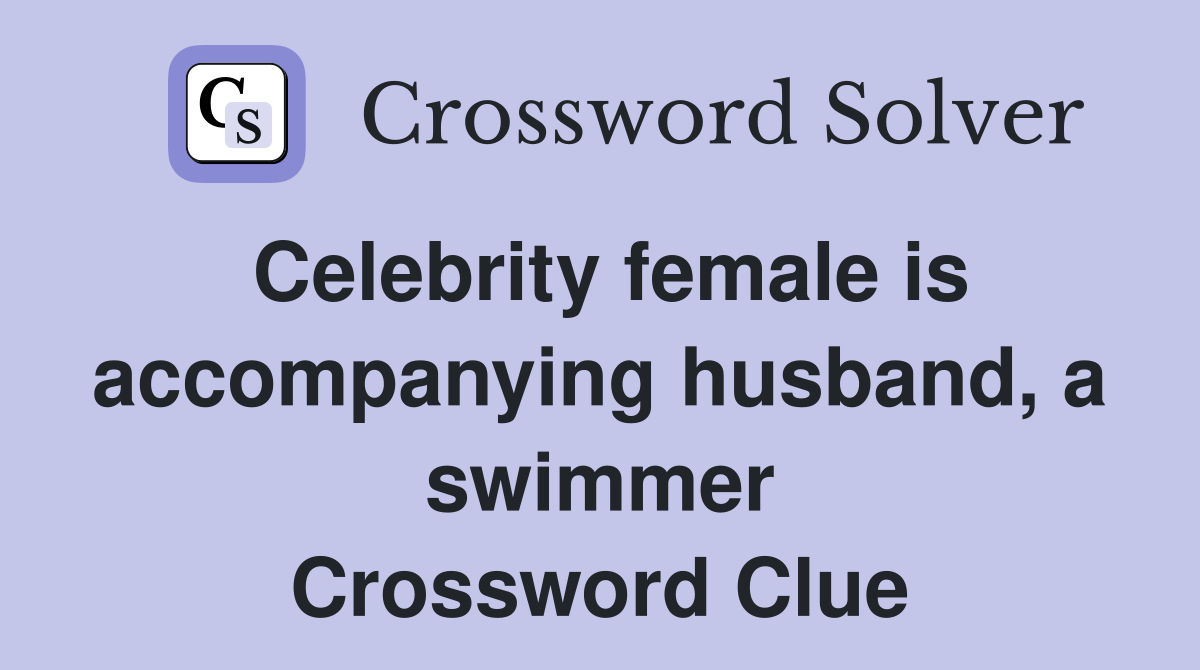 Celebrity female is accompanying husband, a swimmer Crossword Clue