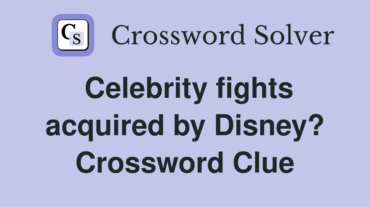 Celebrity fights acquired by Disney? Crossword Clue