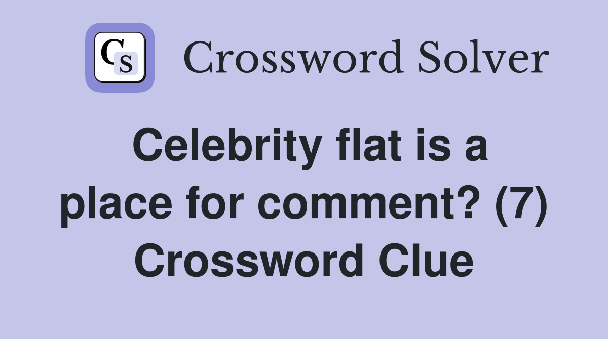 Celebrity flat is a place for comment? (7) Crossword Clue