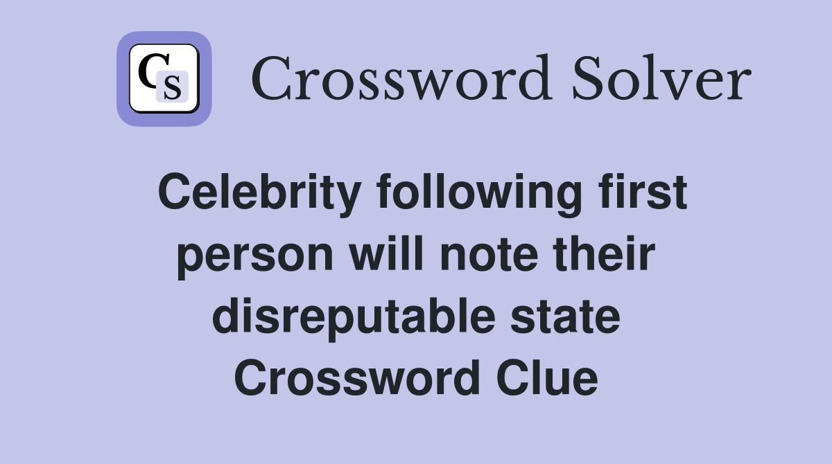 Celebrity following first person will note their disreputable state Crossword Clue