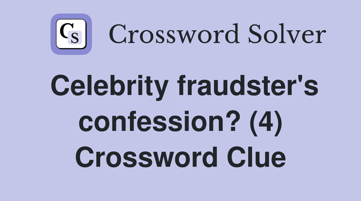 Celebrity fraudster's confession? (4) Crossword Clue