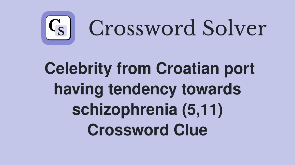 Celebrity from Croatian port having tendency towards schizophrenia (5,11) Crossword Clue