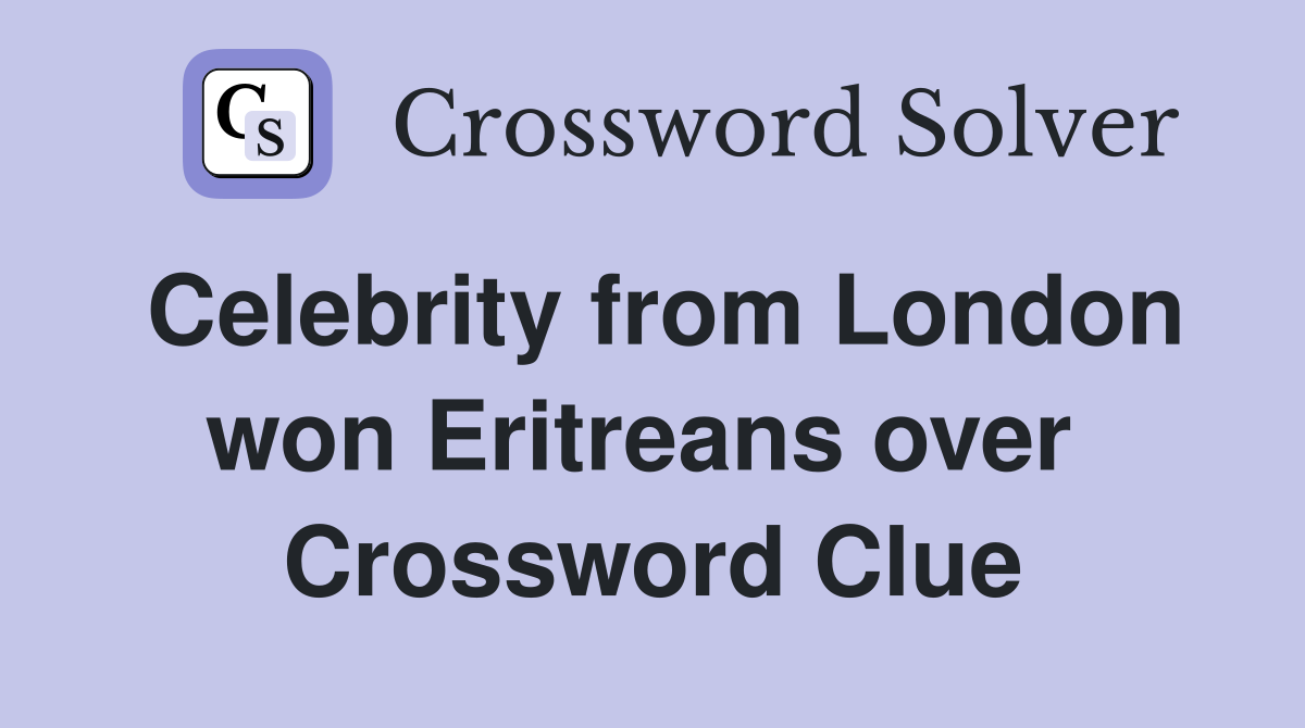 Celebrity from London won Eritreans over  Crossword Clue