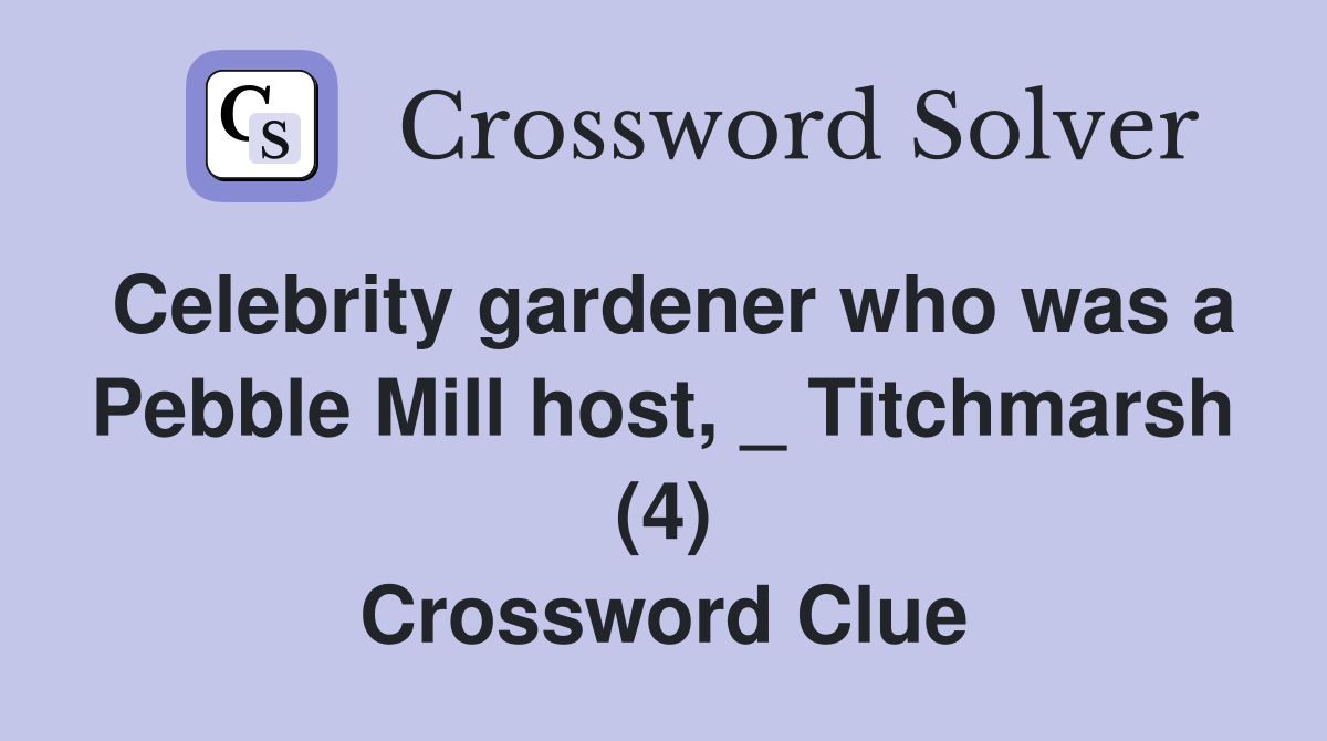 Celebrity gardener who was a Pebble Mill host, _ Titchmarsh (4) Crossword Clue
