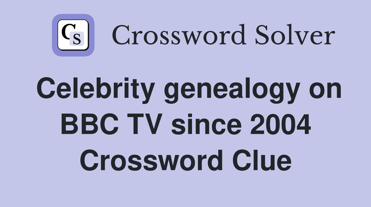Celebrity genealogy on BBC TV since 2004 Crossword Clue