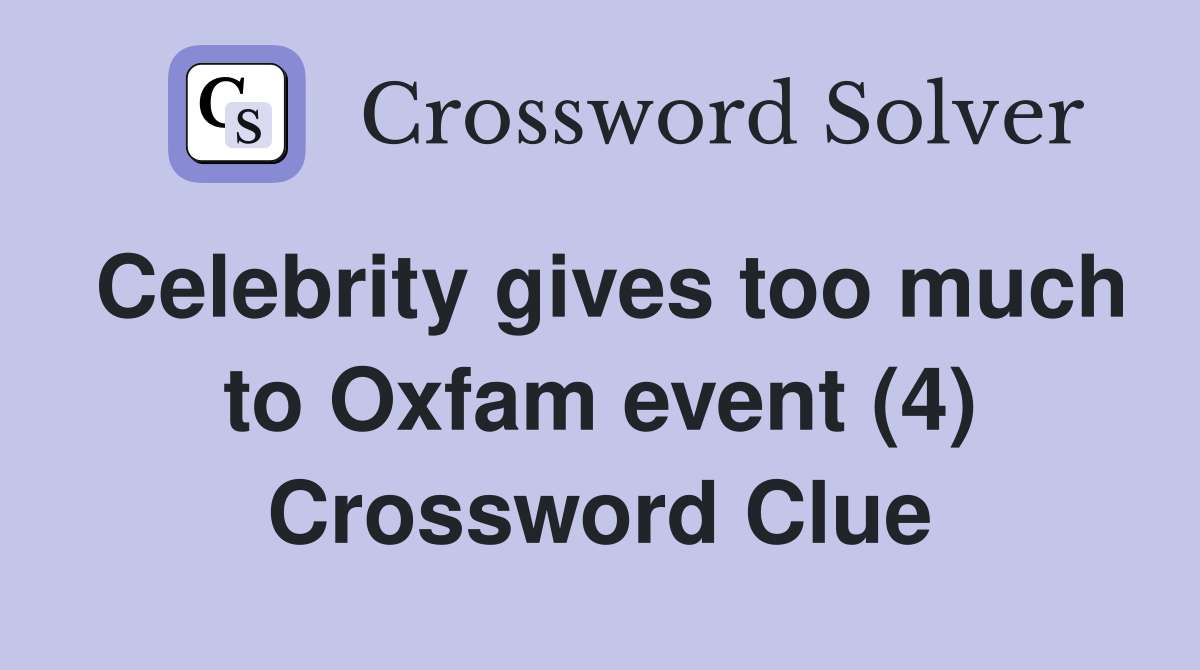 Celebrity gives too much to Oxfam event (4) Crossword Clue