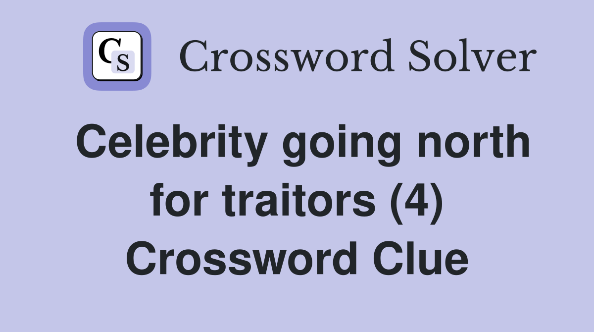 Celebrity going north for traitors (4) Crossword Clue