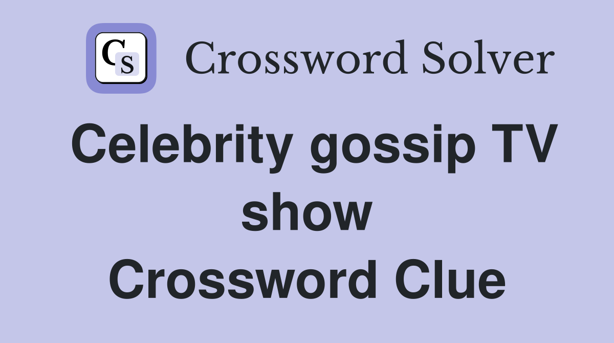 Celebrity gossip TV show Crossword Clue