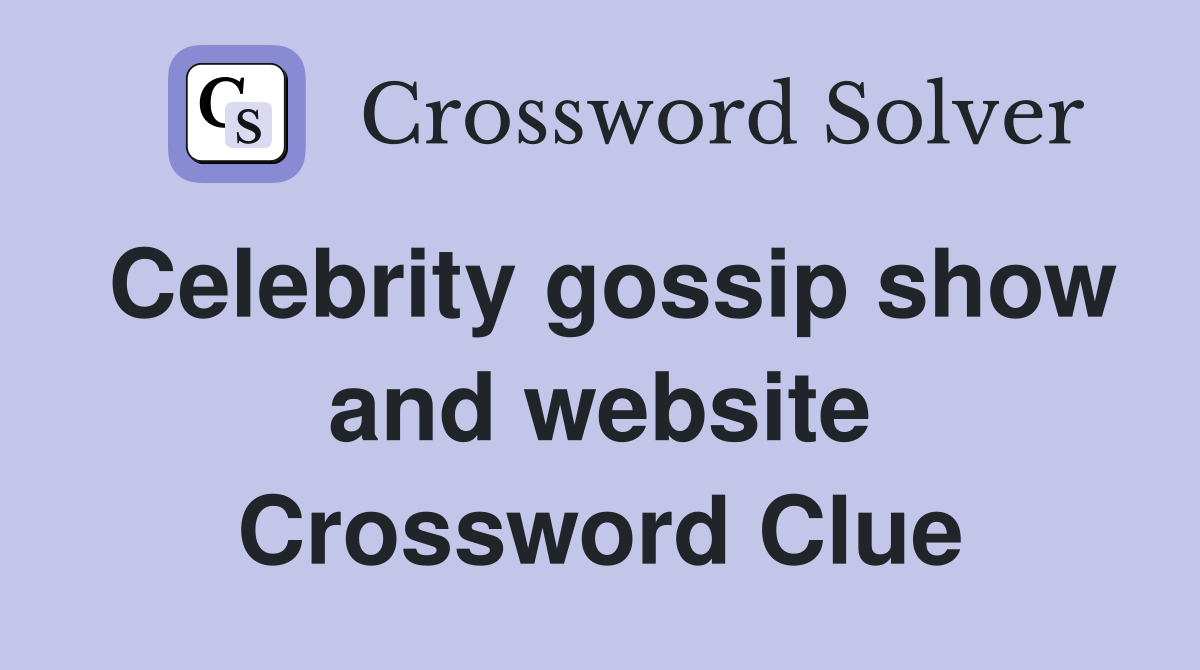 Celebrity gossip show and website Crossword Clue