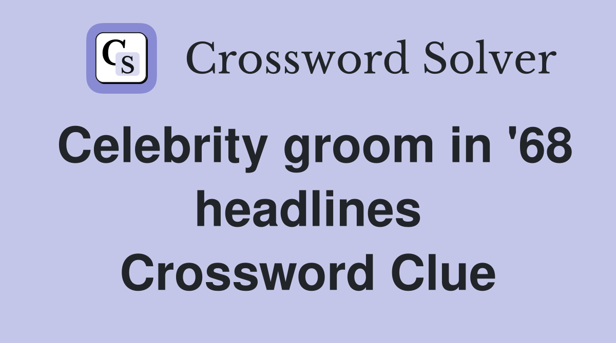 Celebrity groom in '68 headlines Crossword Clue